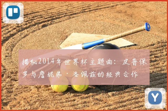 揭秘2014年世界杯主题曲：皮普保罗与詹妮弗·洛佩兹的经典合作