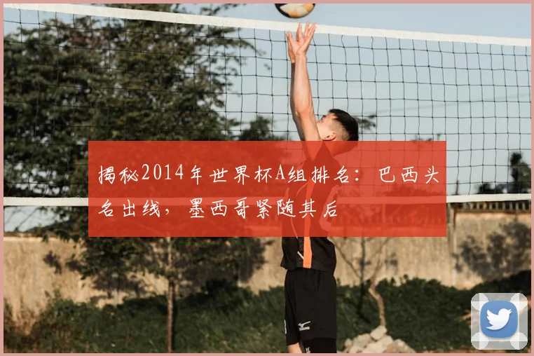 揭秘2014年世界杯A组排名：巴西头名出线，墨西哥紧随其后