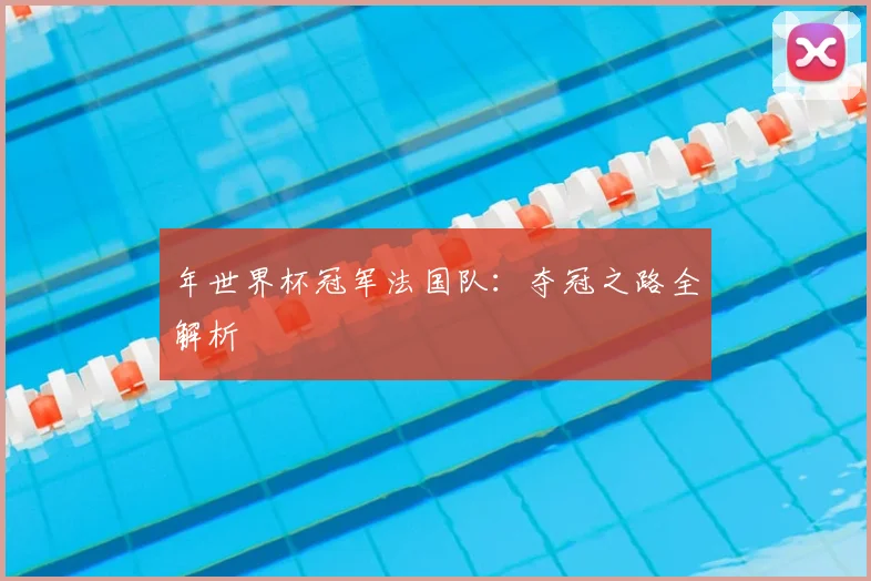 年世界杯冠军法国队：夺冠之路全解析