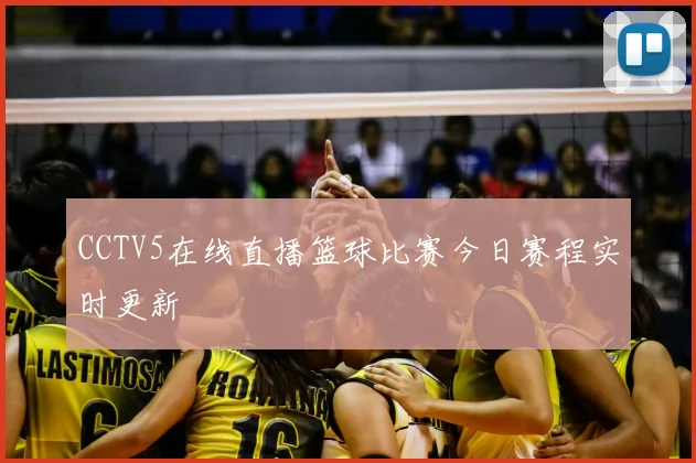 CCTV5在线直播篮球比赛今日赛程实时更新